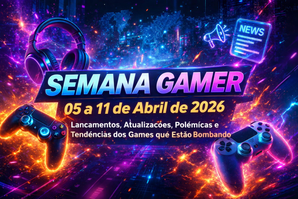 Semana Gamer 05 a 11 de Abril de 2026 Lançamentos, Atualizações, Polêmicas e Tendências dos Games que Estão Bombando