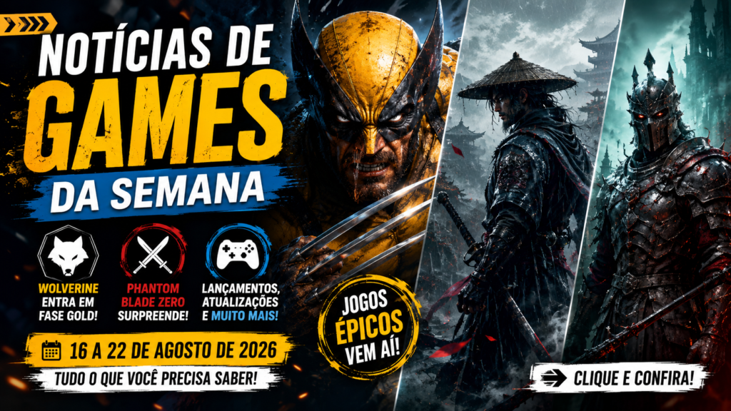 Notícias de Games da Semana (16 a 22 de Agosto de 2026) Wolverine, Phantom Blade Zero, Gamescom 2026 e Grandes Lançamentos